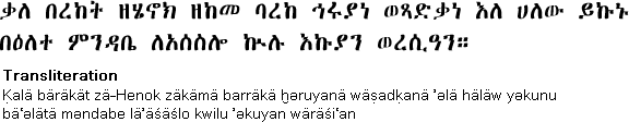 ቃለ በረከት ዘሄኖክ ዘከመ ባረከ ኅሩያነ ወጻድቃነ እለ ሀለው ይኩኑበ
ዕለተ ምንዳቤ ለአሰስሎ ኲሉ እኩያን ወረሲዓን። Transliteration
Ḳalä bäräkät zä-Henok zäkämä barräkä ḫəruyanä wäṣadḳanä ʾəlä häläw yəkunu
bä
lätä mändabe läʿäsäslo kwilu əlkuyan wäräsiäan