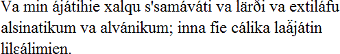 Va min ájátihie xalqu s'samáváti va lärði va extiláfu alsinatikum va alvánikum; inna fie cálika laá̈játin lilɛálimien.